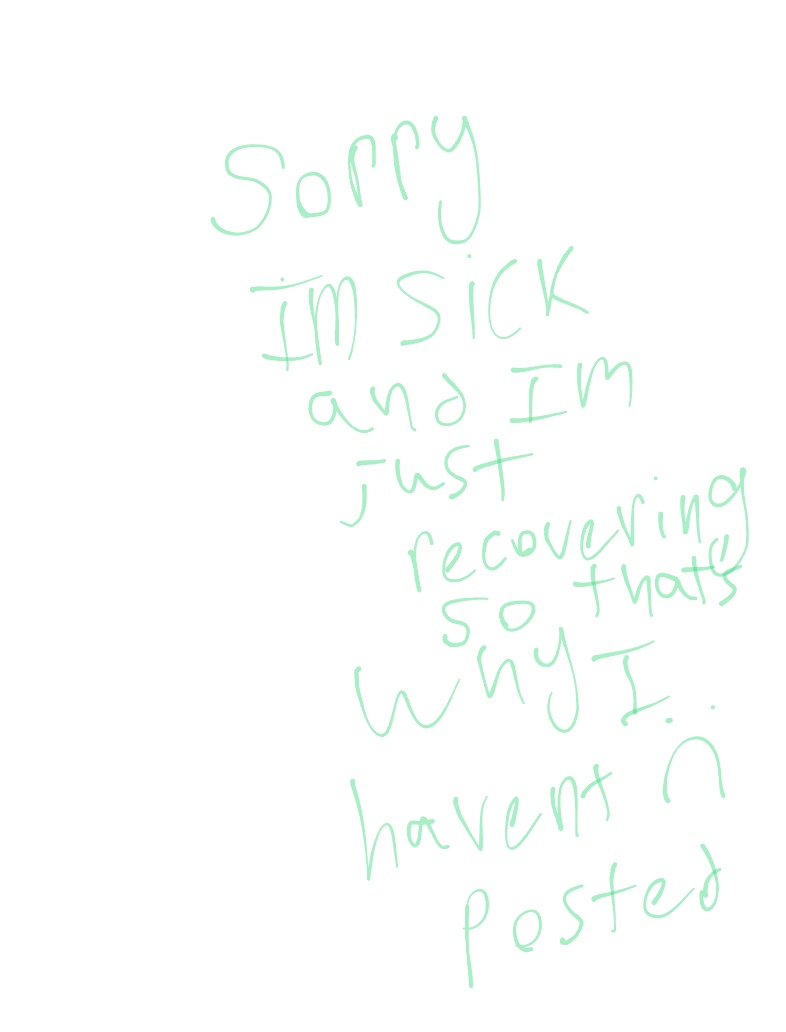 Sickness I’m So Sorry For Not Posting I Will Get Back On Track Tm Ok ...