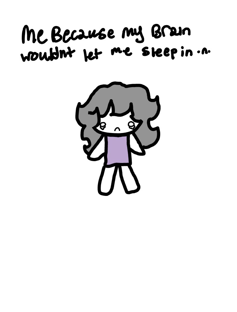 Me Because My Brain Wouldn’t Let Me Sleep In :( - Notability Gallery